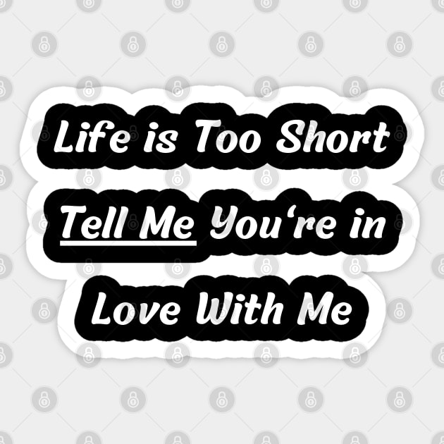 Life is Too Short Tell Me You're in Love With Me Sticker by mdr design